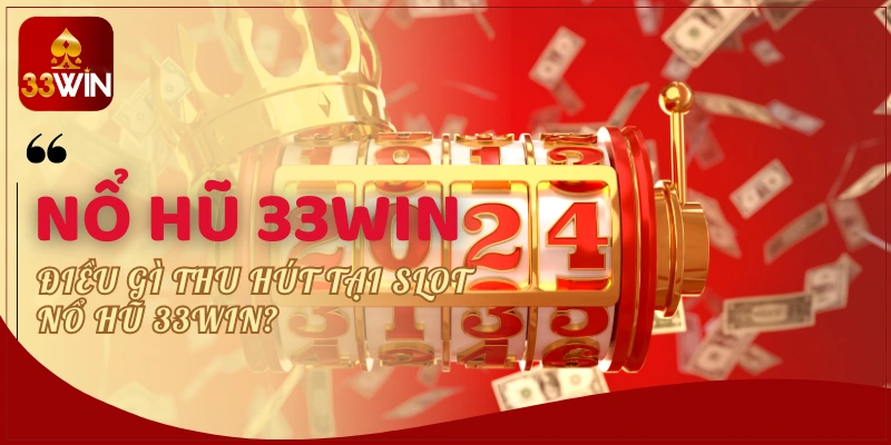 Điều gì thu hút tại slot Nổ hũ 33WIN?