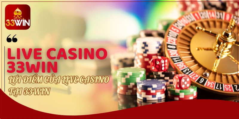 Lợi điểm của Live Casino tại 33WIN