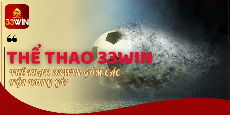 Thể Thao 33WIN gồm các nội dung gì?