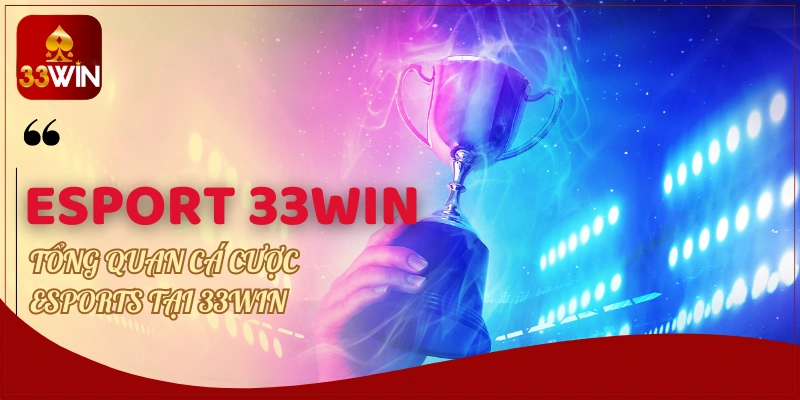 Tổng quan cá cược Esports tại 33WIN