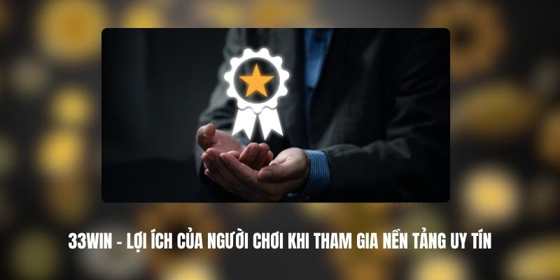 33win mang lại vô số lợi ích cho người chơi