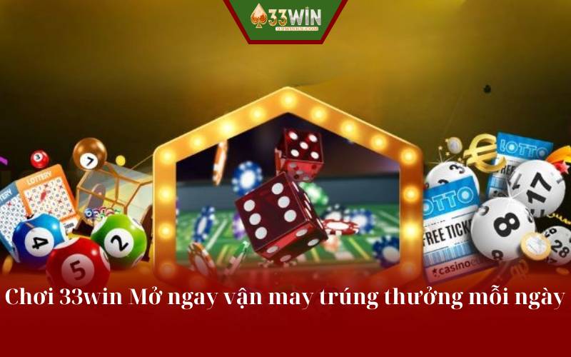 Chơi 33win Mở ngay vận may trúng thưởng mỗi ngày